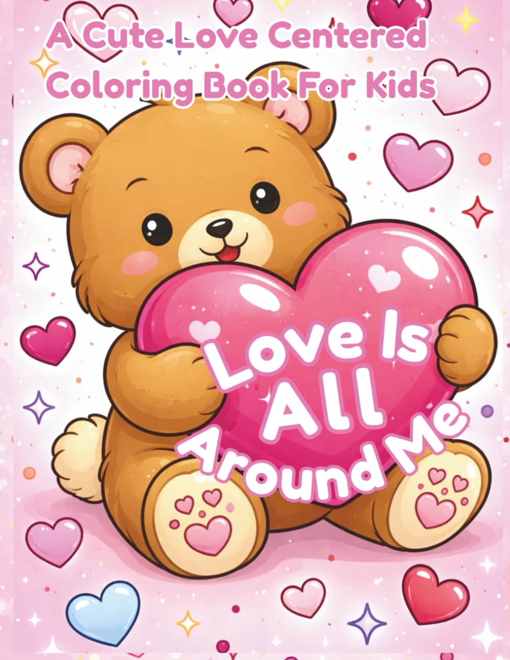 Love Is All Around Me: A Cute Valentine's Day Coloring Book For Kids