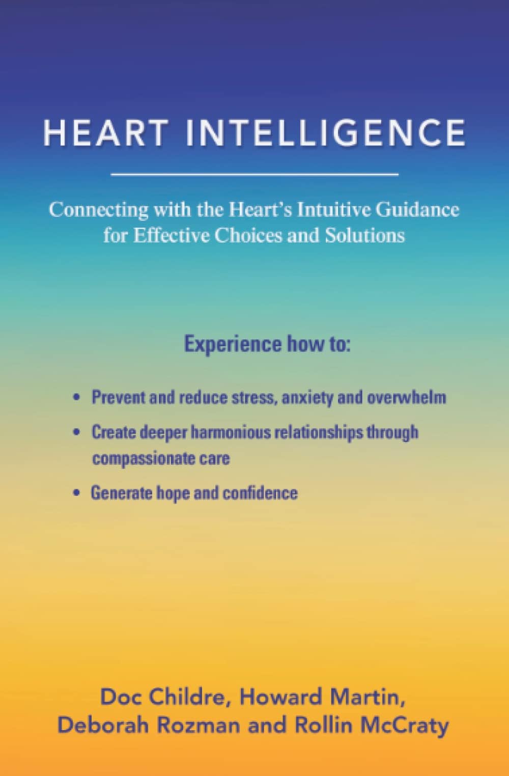 Heart Intelligence: Connecting with the Heart’s Intuitive Guidance for Effective Choices and Solutions