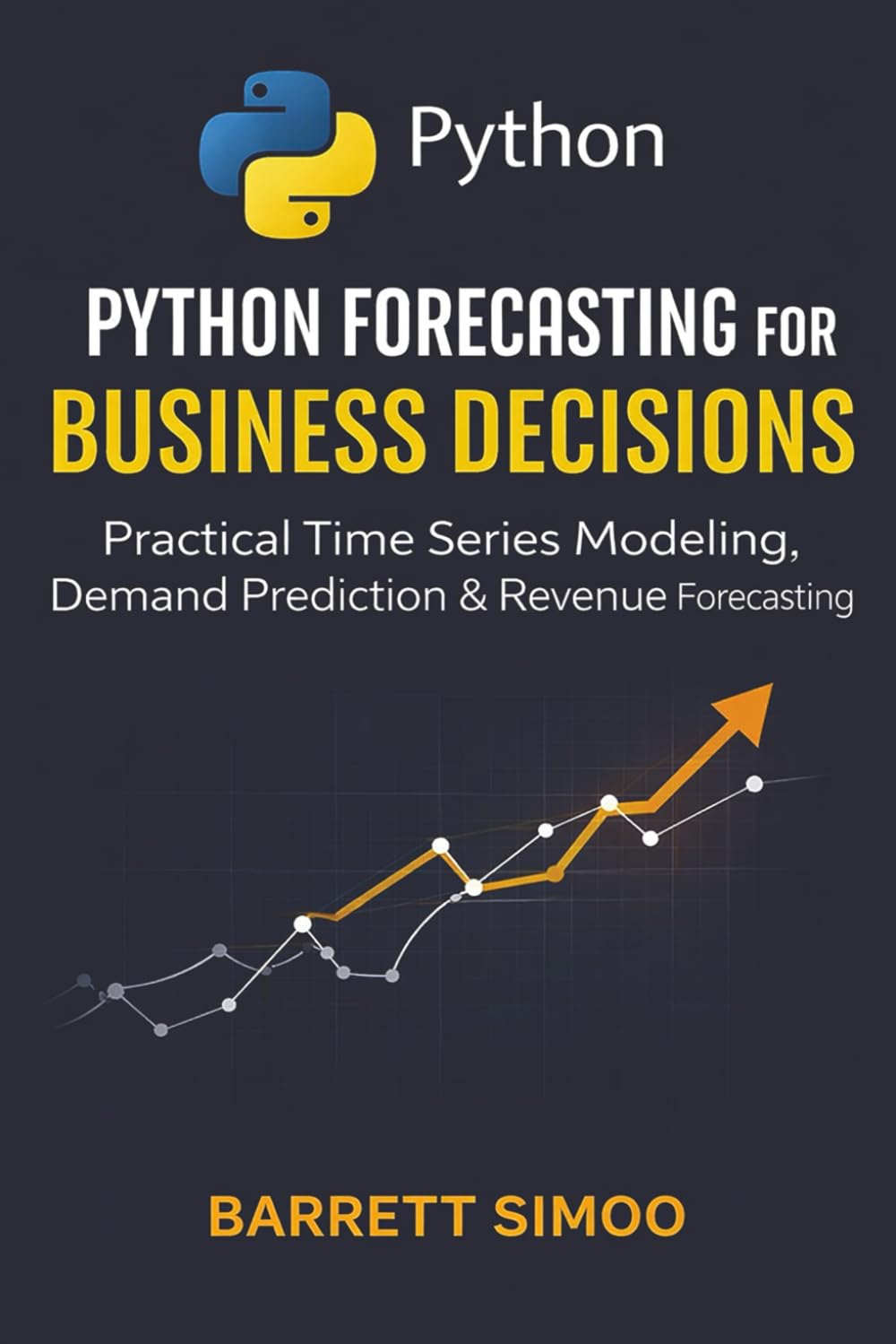 Python Forecasting for Business Decisions: Practical Time Series Modeling, Demand Prediction & Revenue Forecasting