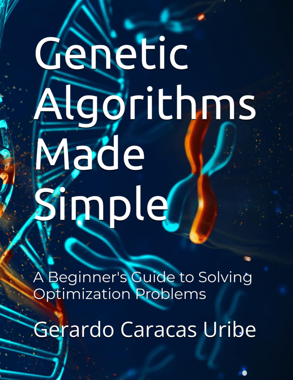 Genetic Algorithms Made Simple: A Beginner's Guide to Solving Optimization Problems (Intelligent Systems: From Algorithms to AI Mastery)