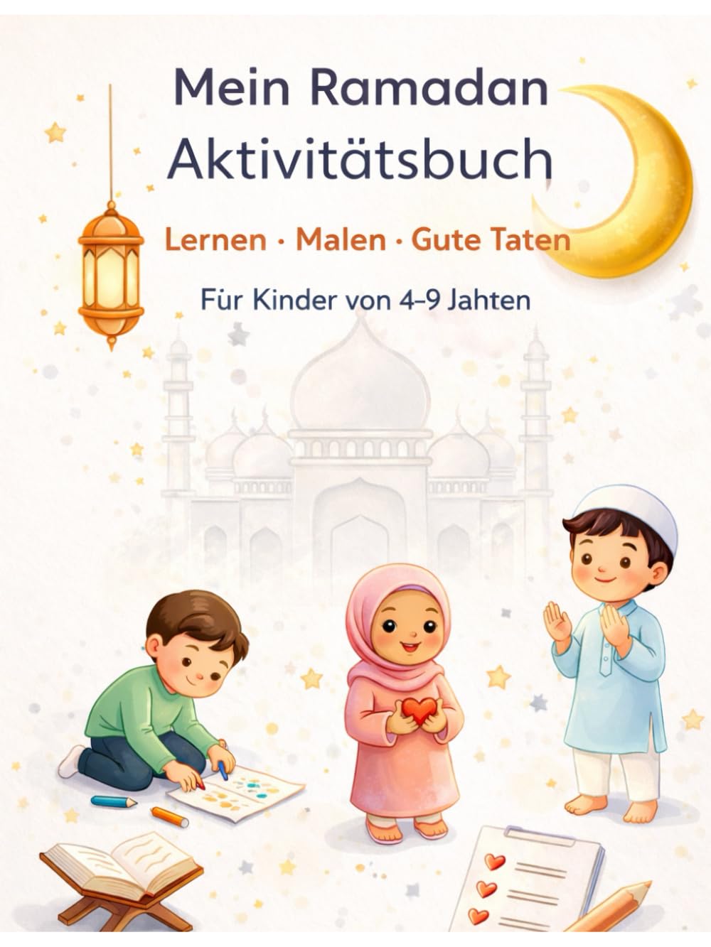 Mein Ramadan Aktivitätsbuch für Kinder: Lernen, Malen & Gute Taten | Für Kinder von 4–9 Jahren