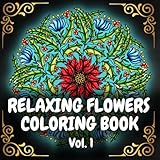 Relaxing Flowers Coloring Book: Adult Coloring Book for Women | 100 Detailed Floral Patterns for Relaxation | Stress & Anxiety Relief | Intricate and Whimsical Botanic Mandalas | Volume #1