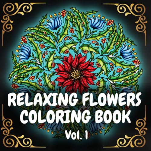 Relaxing Flowers Coloring Book: Adult Coloring Book for Women | 100 Detailed Floral Patterns for Relaxation | Stress & Anxiety Relief | Intricate and Whimsical Botanic Mandalas | Volume #1
