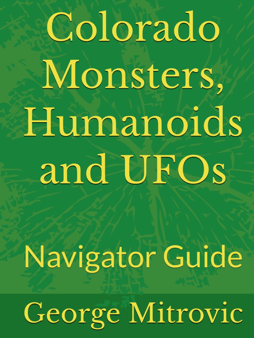 Colorado Monsters, Humanoids and UFOs: Navigator Guide