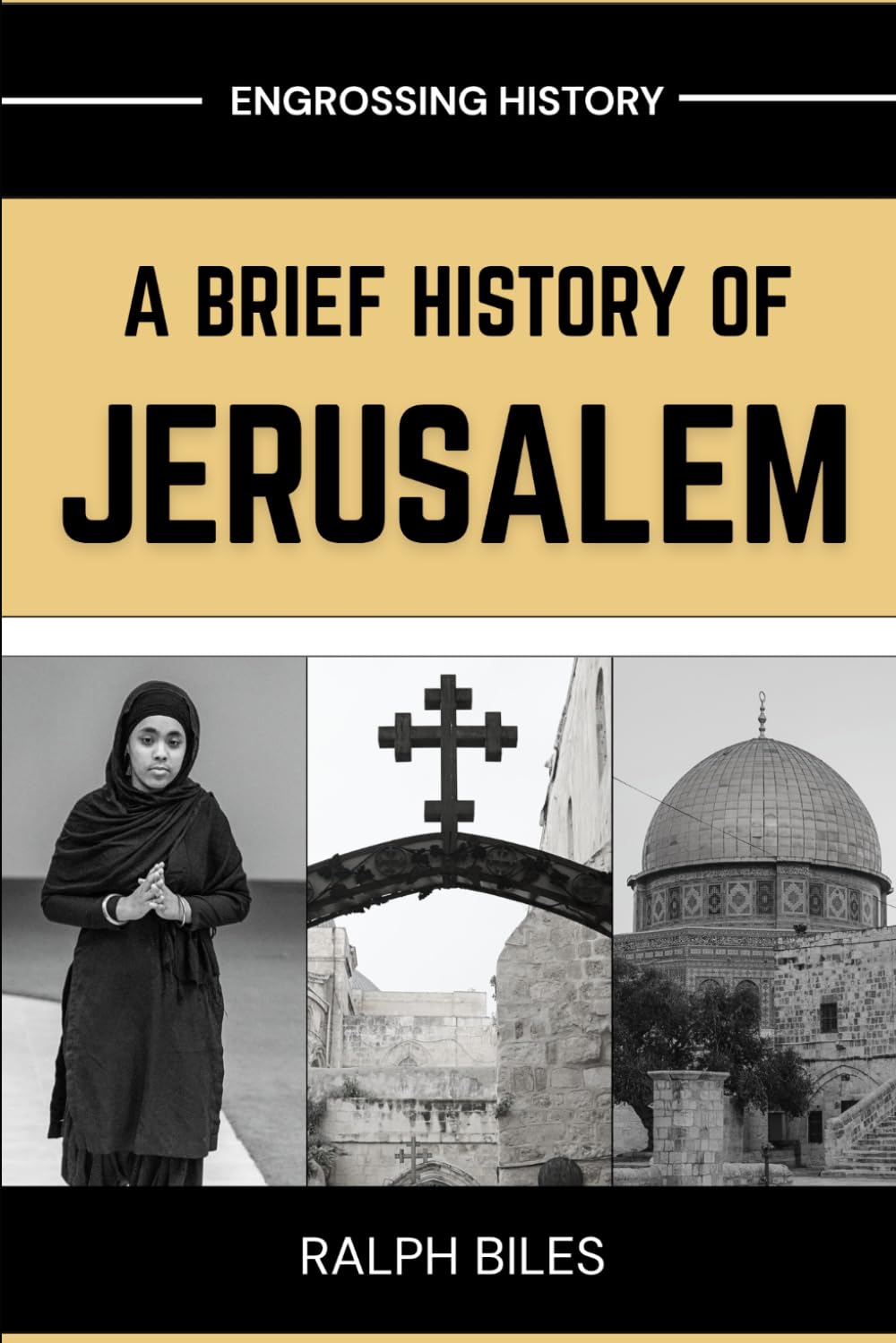 A Brief History of Jerusalem: Four Thousand Years of Faith Conquest and the Making of the World's Most Sacred City (Engrossing History)