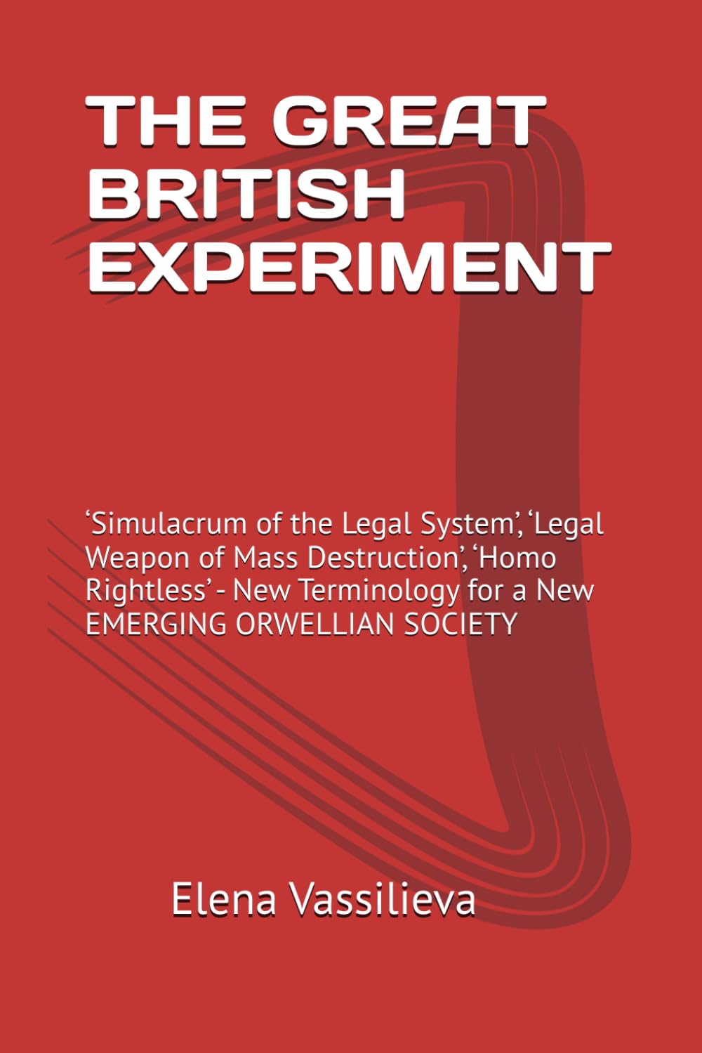 THE GREAT BRITISH EXPERIMENT: ‘Simulacrum of the Legal System’, ‘Legal Weapon of Mass Destruction’, ‘Homo Rightless’ - New Terminology for a New Emerging Orwellian Society