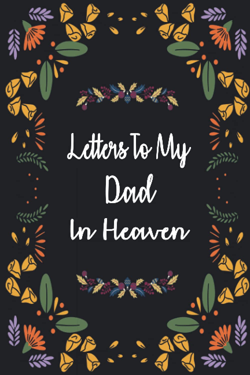 Letters To My Dad In Heaven: Bereavement and grief journal for loss of Father , A Diary For All The Things you Wish you Could Say to your Dad you ... Gift) for young kids, teens & adults.
