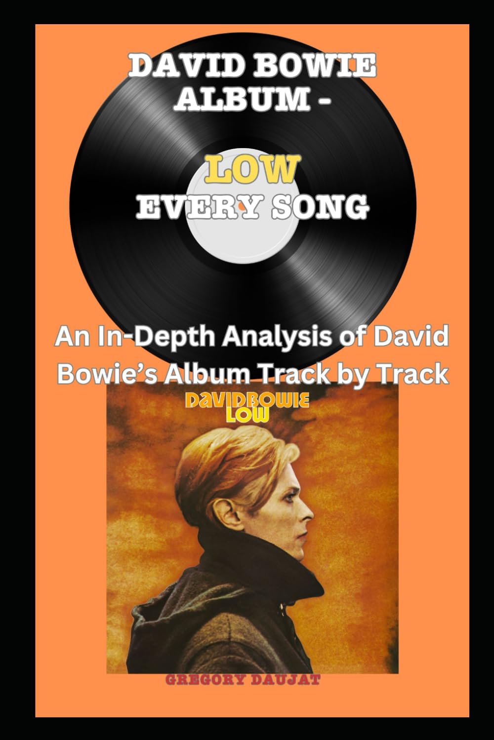David Bowie Album - Low - Every Song- An In-Depth Analysis of David Bowie's Album Track by Track (David Bowie Every Album Track-by-Track Album Analyses)