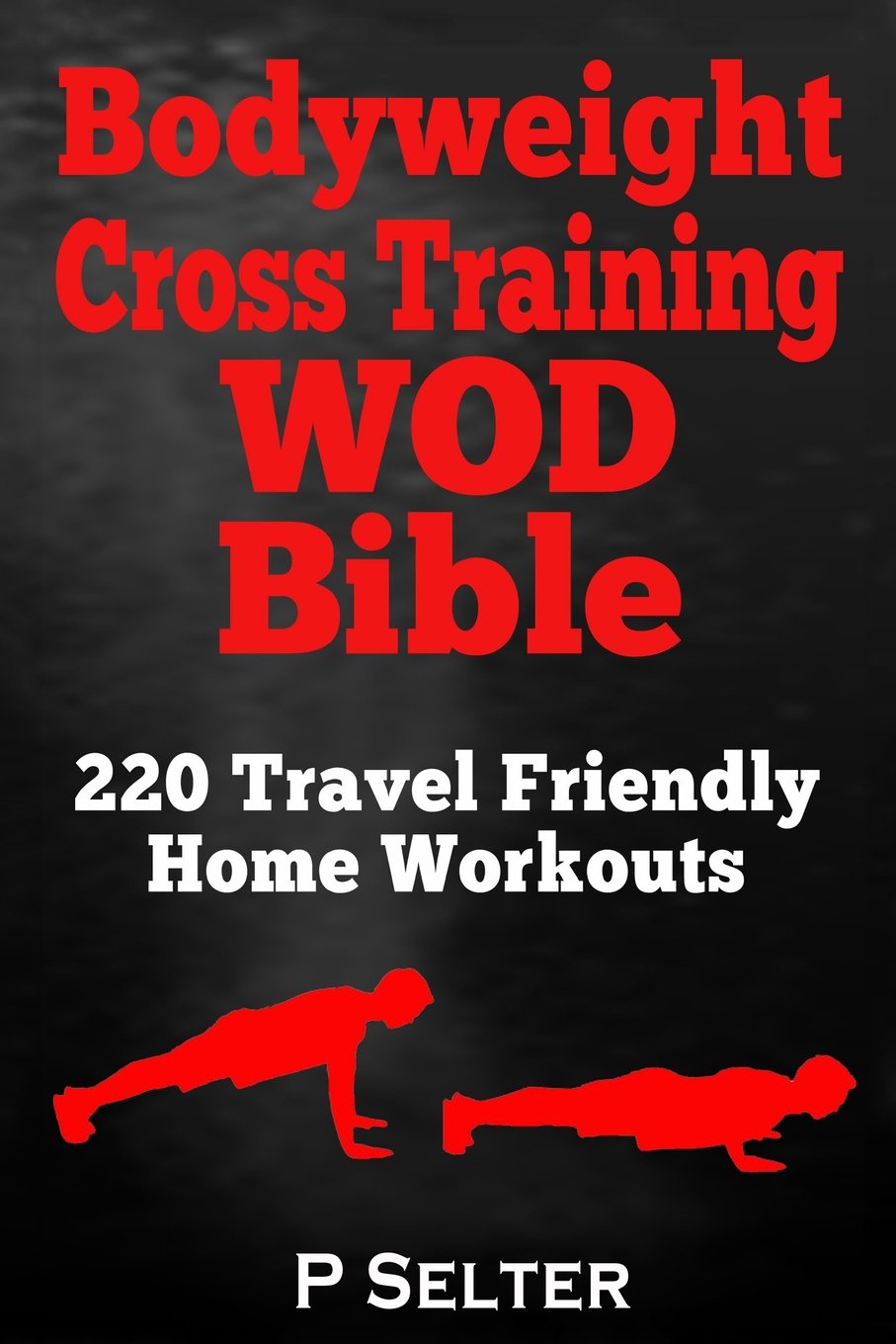 CREATESPACE Bodyweight Cross Training WOD Bible: 220 Travel Friendly Home Workouts