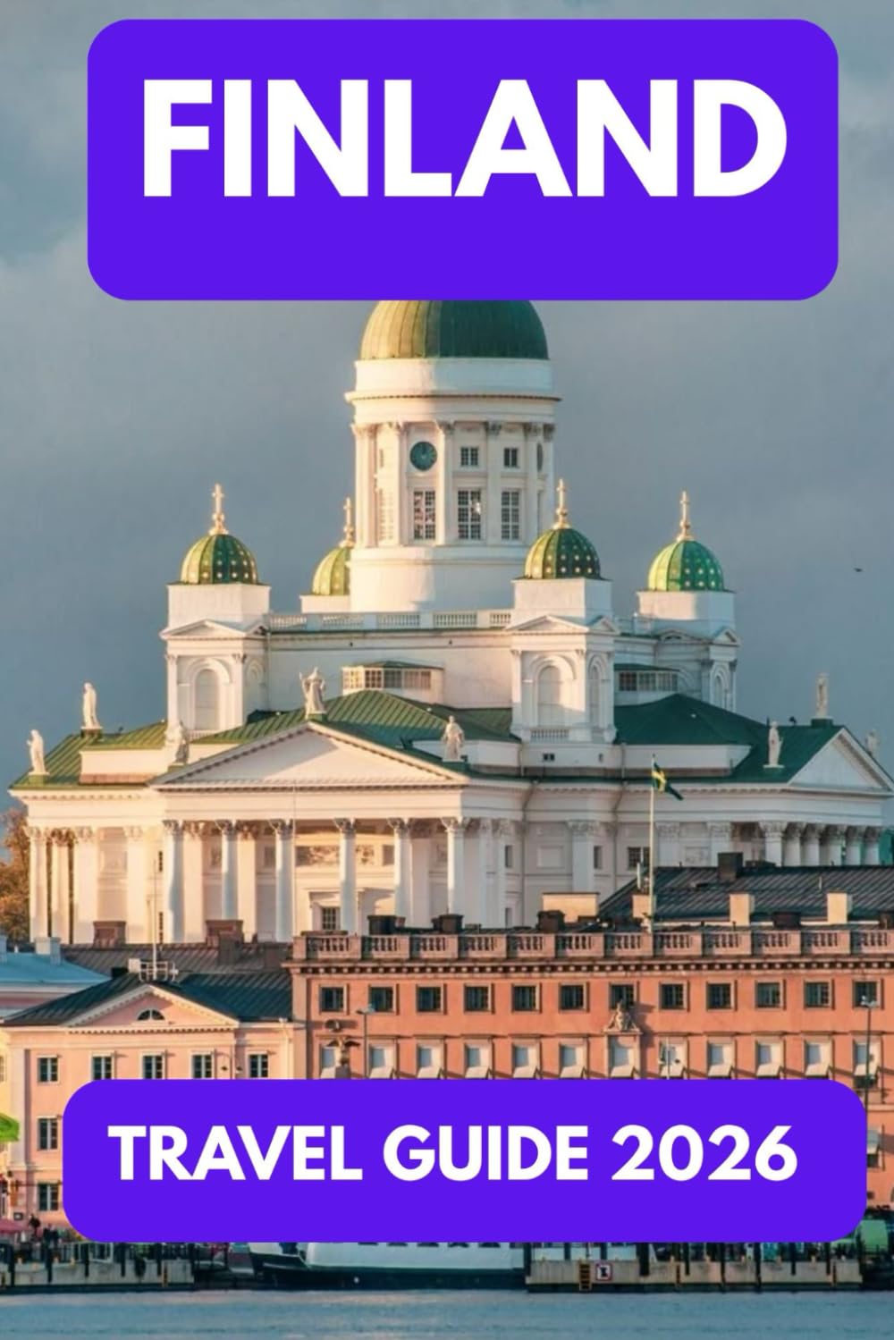 FINLAND TRAVEL GUIDE 2026: Journey Through the Land of Lakes, Light, and Northern Magic