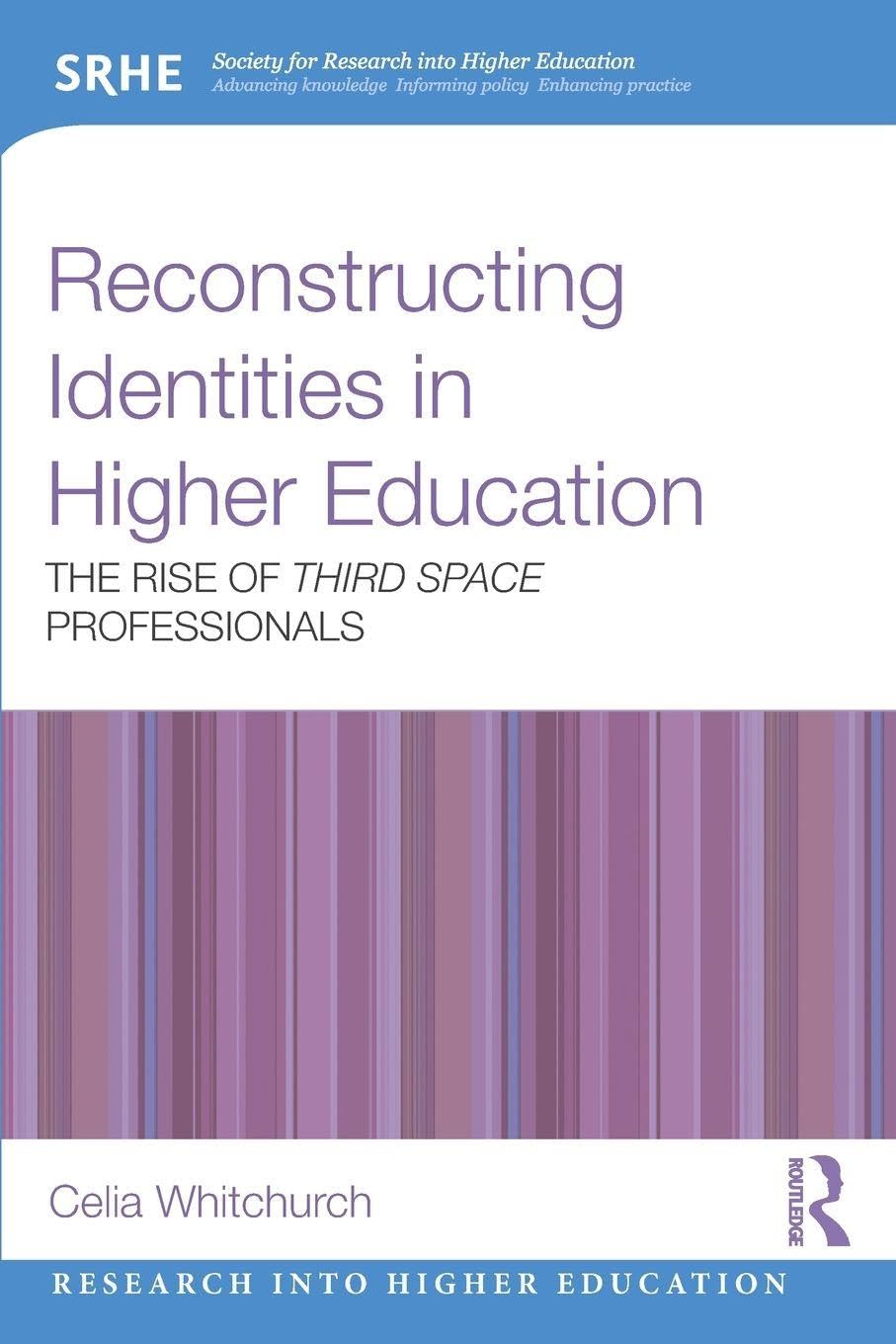 Reconstructing Identities in Higher Education: The rise of 'Third Space' professionals (Research into Higher Education)