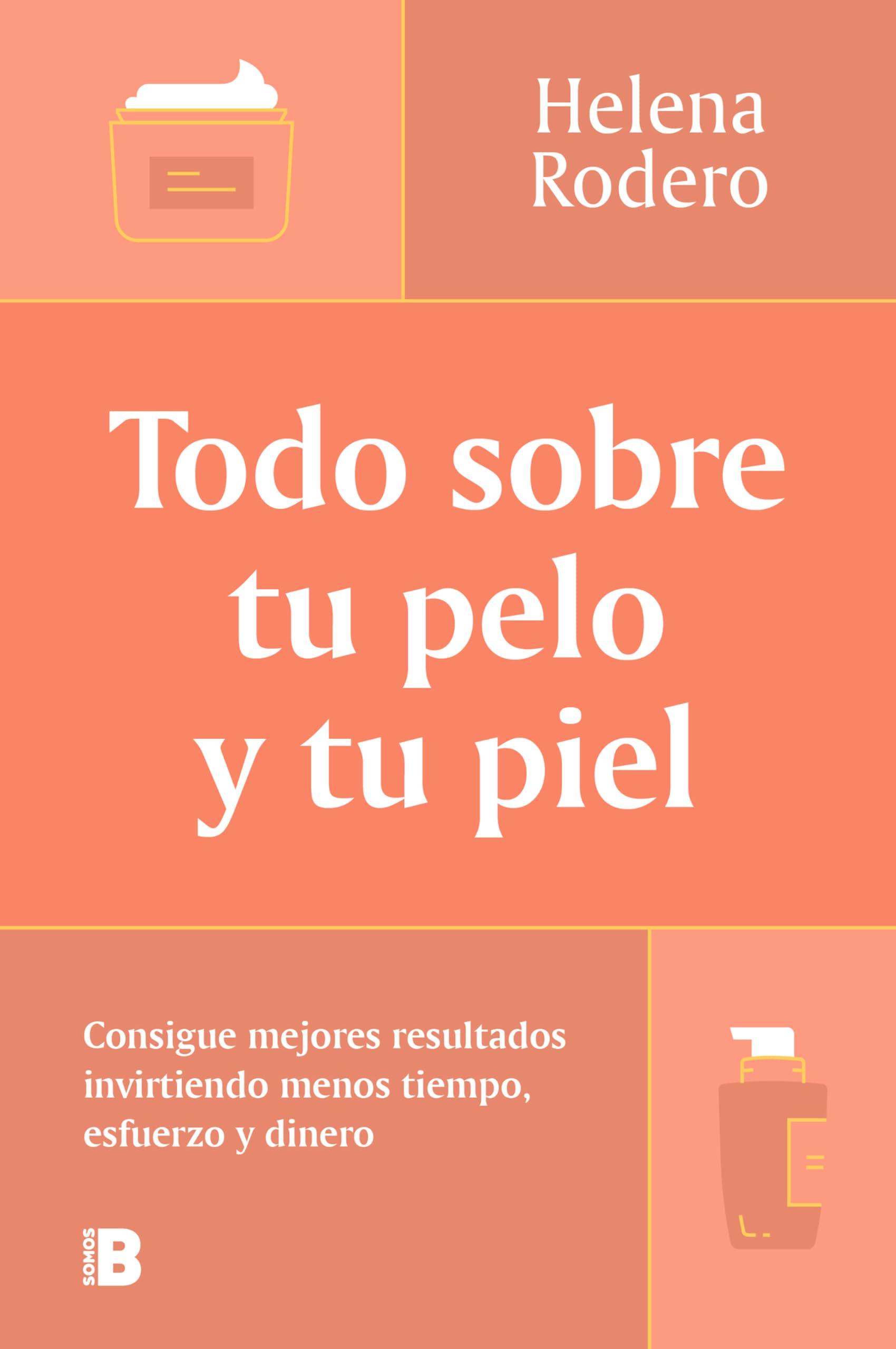Todo sobre tu pelo y tu piel / Everything You Need to Know about Your Hair and Your Skin: Consigue mejores resultados invirtiendo menos tiempo, esfuerzo y dinero