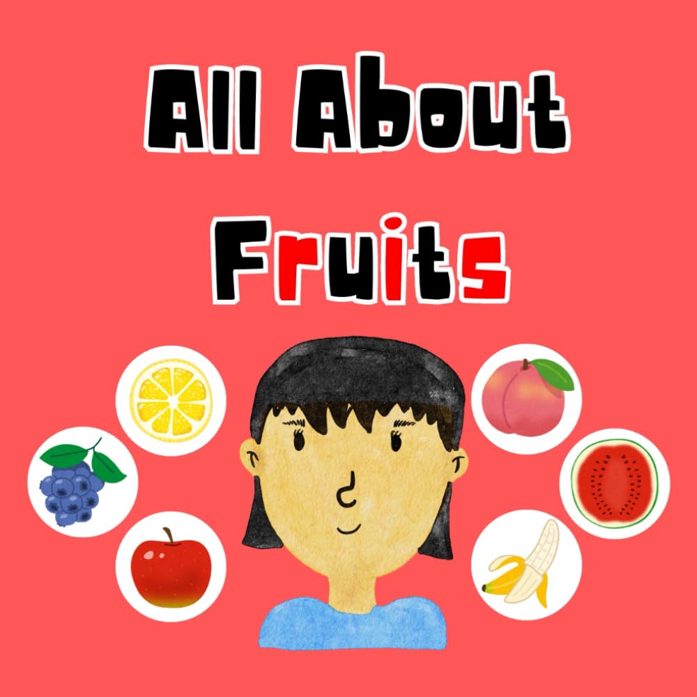 All About Fruits: A Fun and Educational Book for Kids to Learn the Different Types of Fruits with Pictures