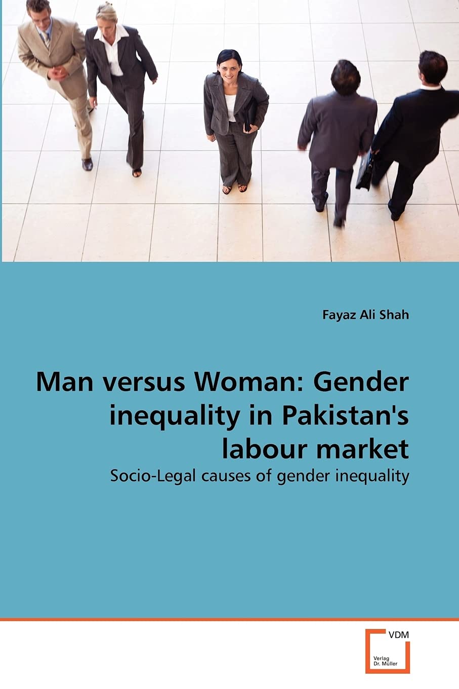 Man versus Woman: Gender inequality in Pakistan's labour market: Socio-Legal causes of gender inequality