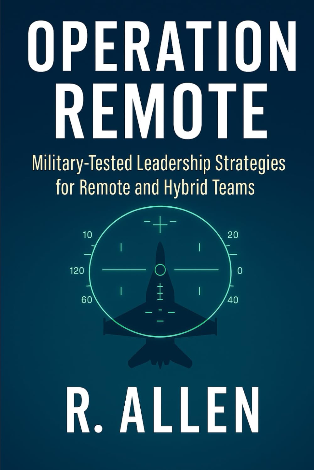 Operation Remote: Military-Tested Leadership Strategies for Remote and Hybrid Teams