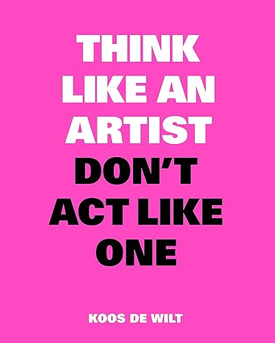 Think Like an Artist, Don't Act Like One (Think Like a Pro)