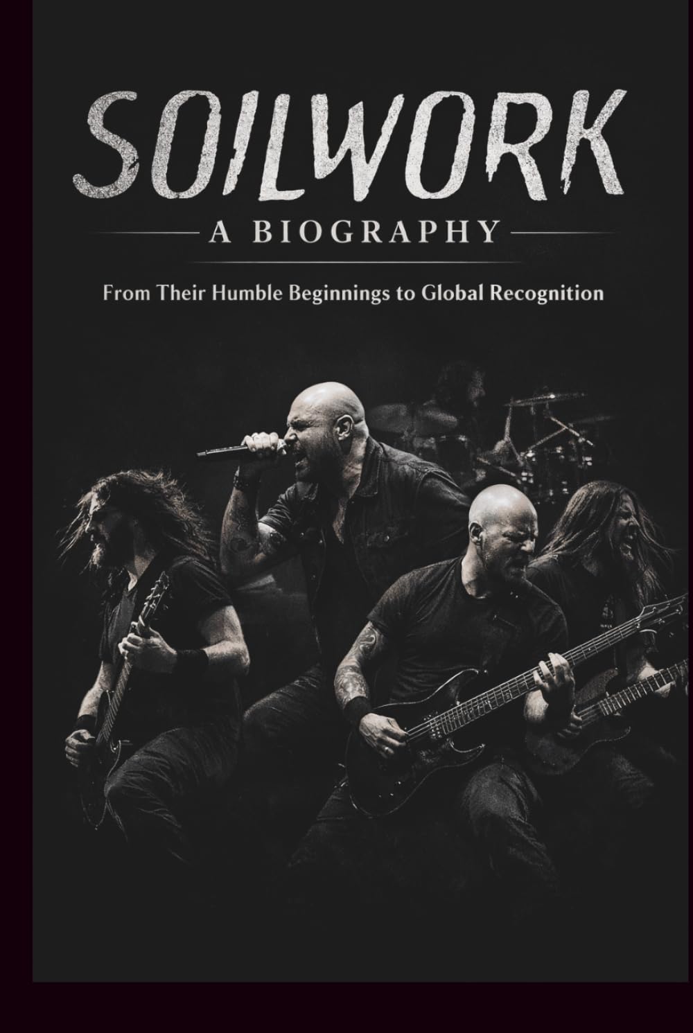 SOILWORK A BIOGRAPHY: From Their Humble Beginnings to Global Recognition