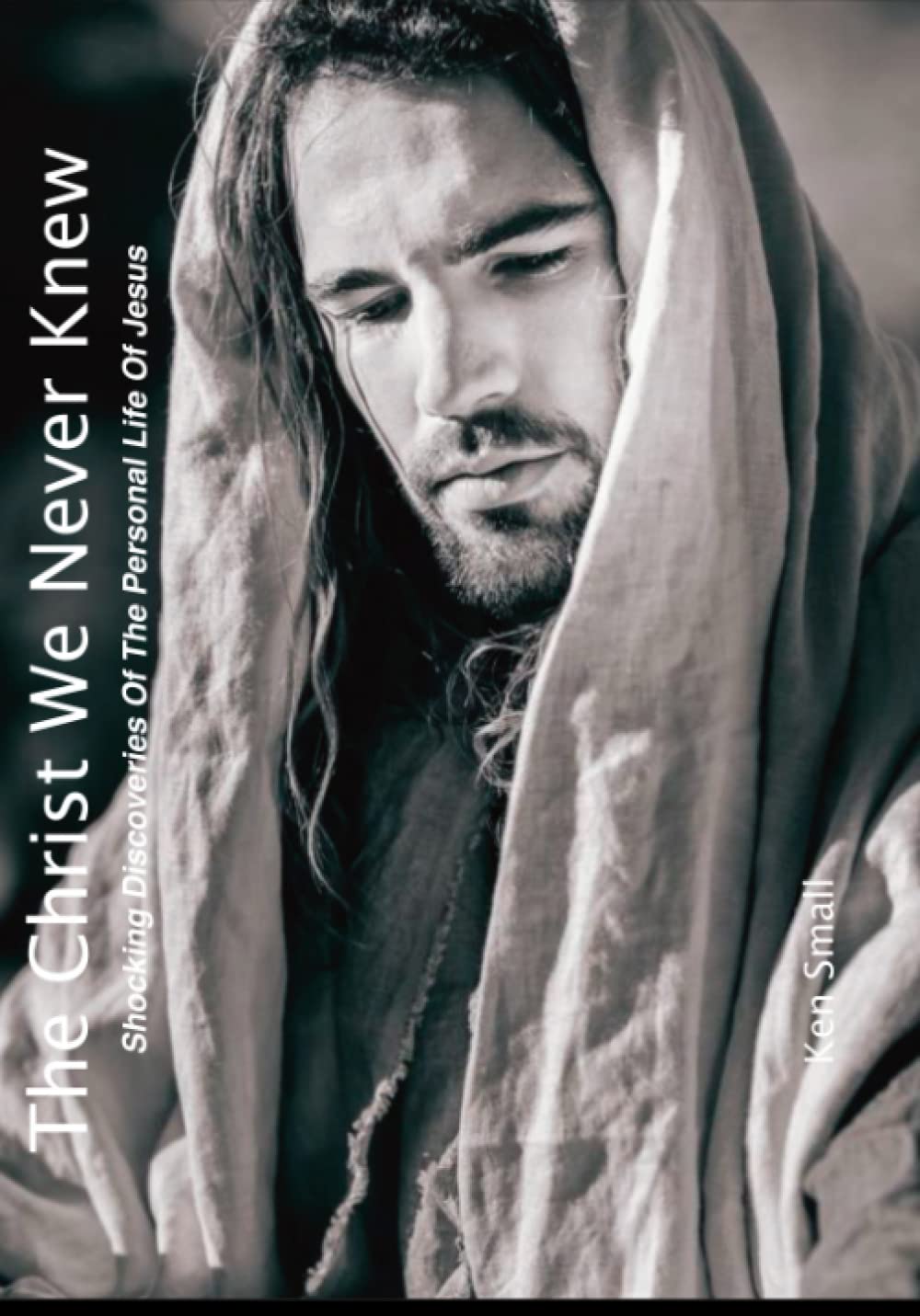 The Christ We Never Knew: Shocking Discoveries on the Personal Life of Jesus