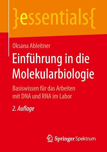 Einführung in die Molekularbiologie: Basiswissen für das Arbeiten mit DNA und RNA im Labor (essentials)