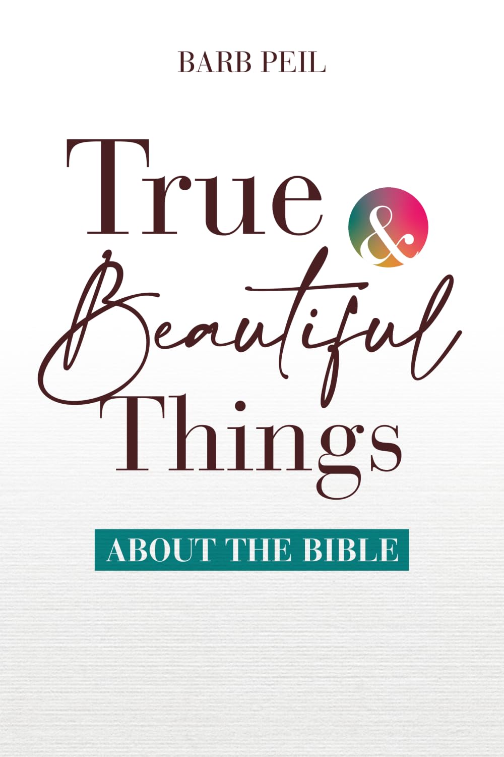 True & Beautiful Things about the Bible