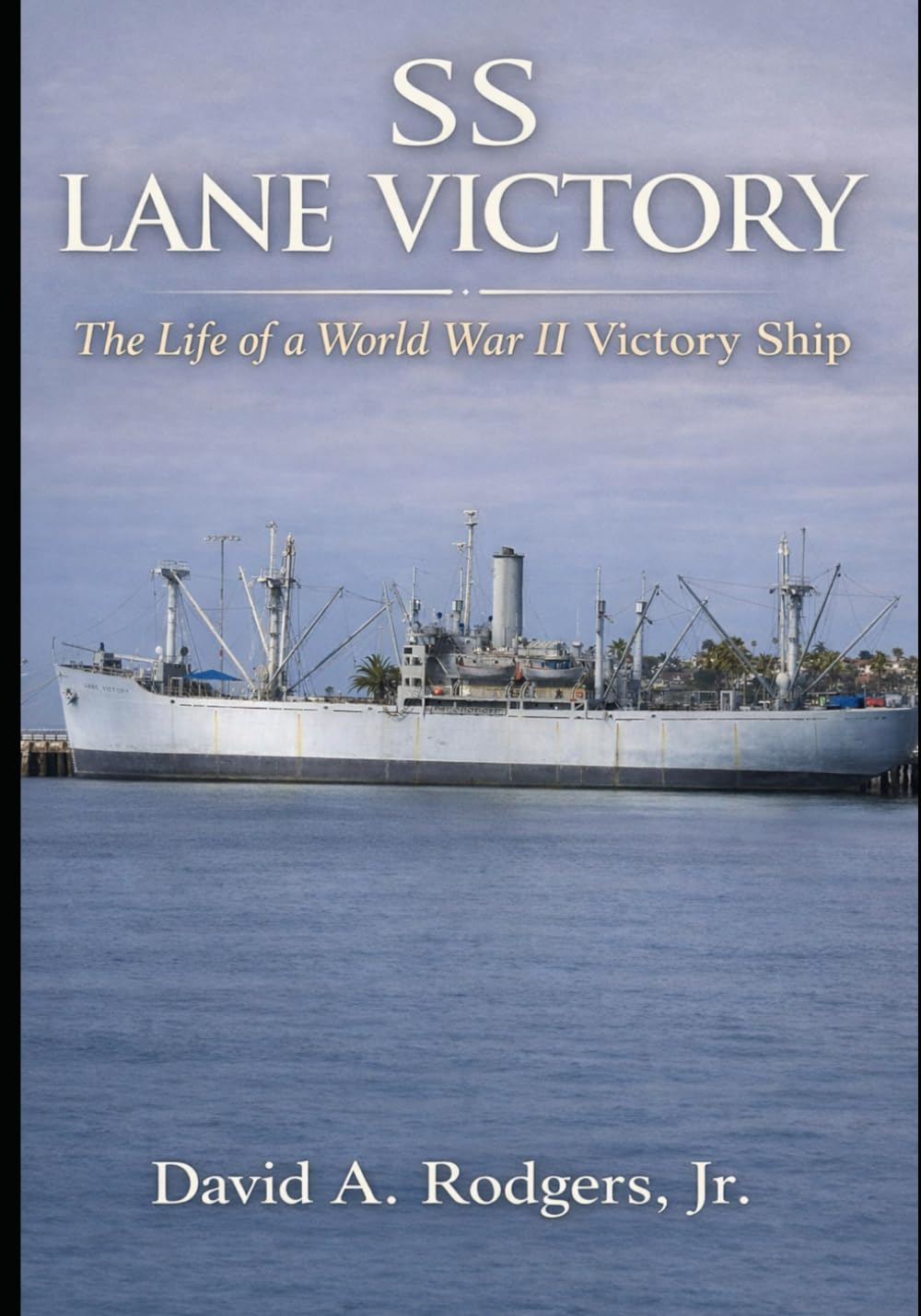 SS Lane Victory: The Life of a World War II Victory Ship