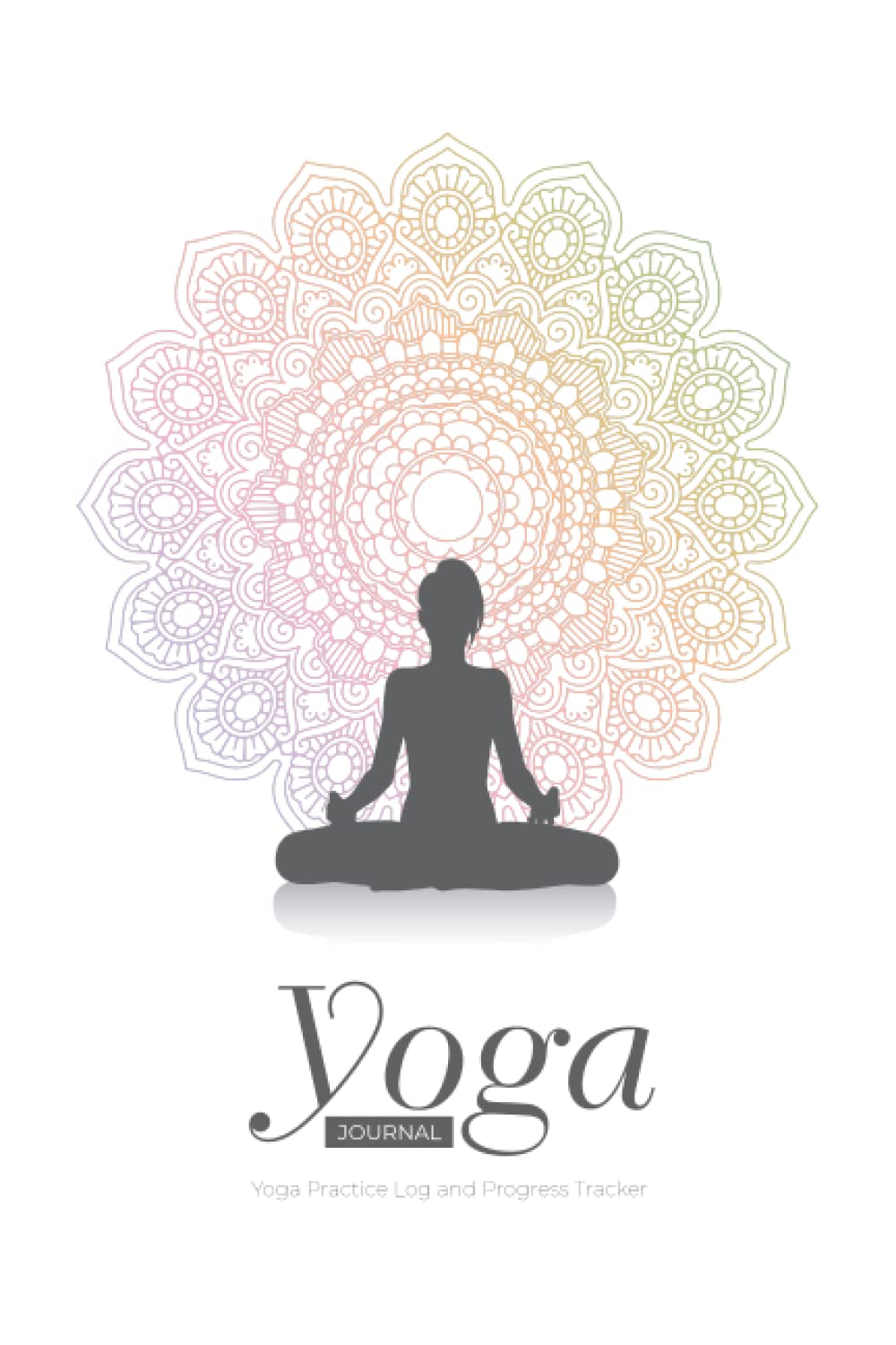 Yoga Journal - Yoga Practice Log and Progress Tracker: A companion to your yoga session to track your progress as you reflect on insights to mood, awareness and focus.