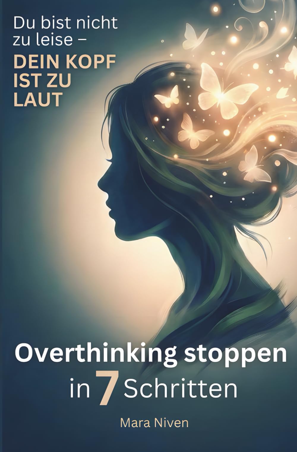Du bist nicht zu leise – dein Kopf ist zu laut: Overthinking stoppen in 7 Schritten | Für Frauen, die zu viel denken und fühlen – zurück zu Klarheit, Selbstvertrauen und innerer Ruhe