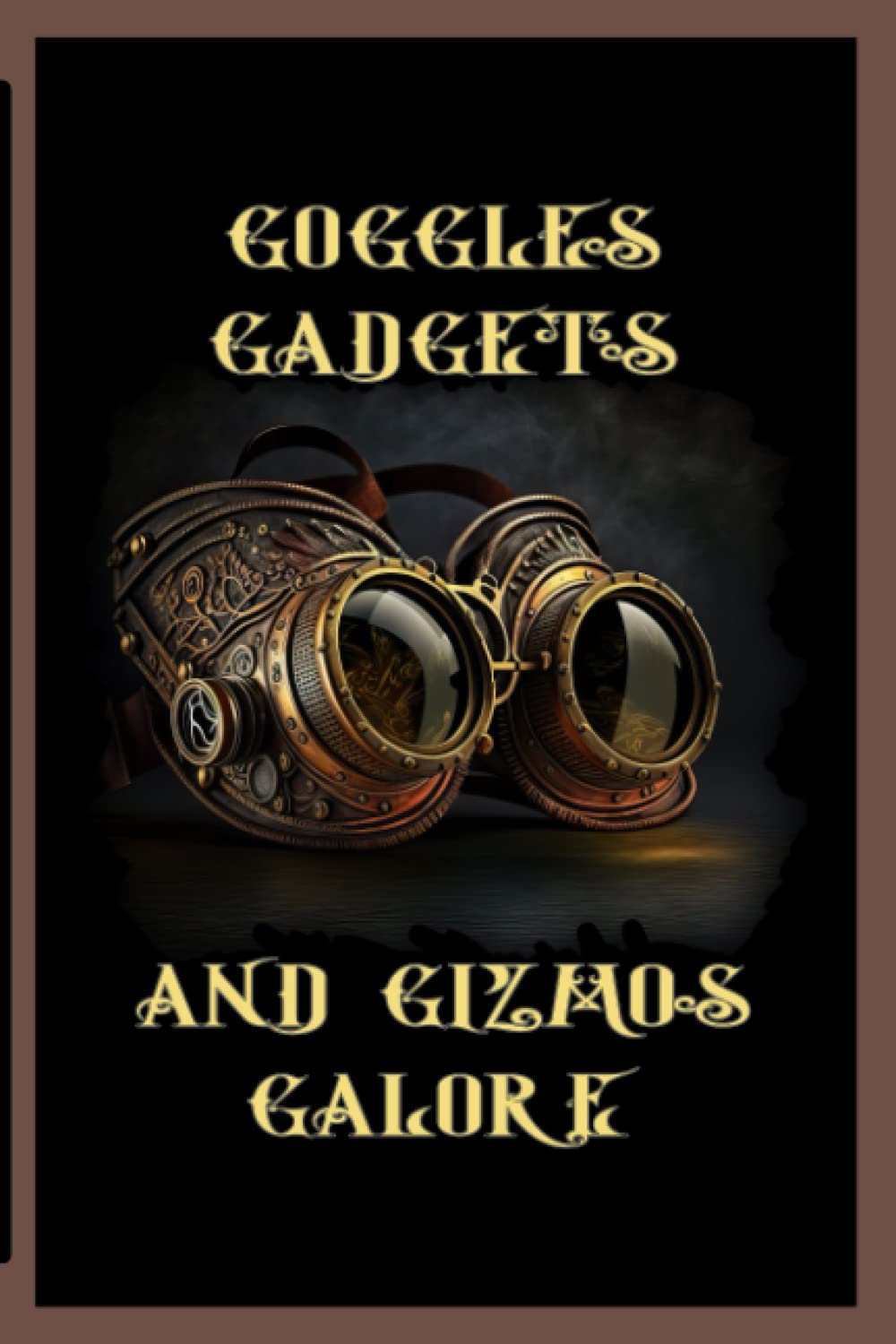 Goggles, Gadgets, and Gizmos Galore - A Steampunk Journal