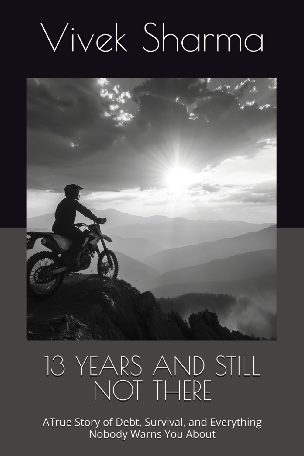 13 YEARS AND STILL NOT THERE: A True Story of Debt, Survival, and Everything Nobody Warns You About