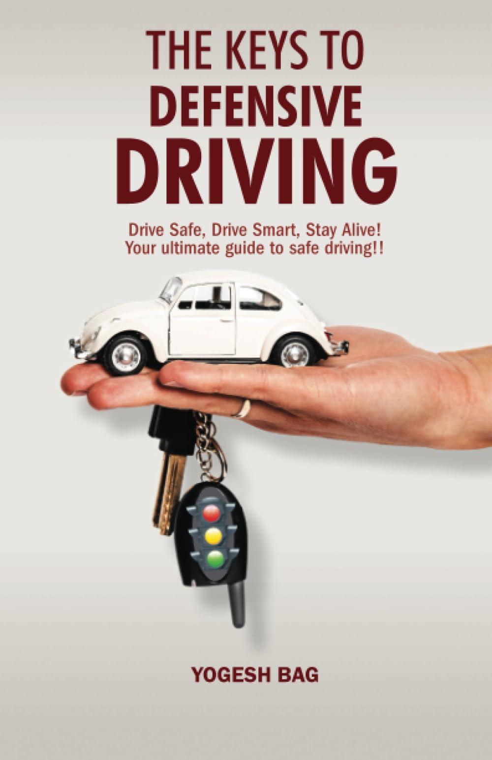 The Keys To Defensive Driving: Drive Safe, Drive Smart, Stay Alive! Your ultimate guide to safe driving!!