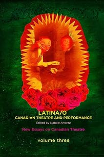Latina/O Canadian Theatre and Performance: New Essays on Canadian Theatre, Volume 3