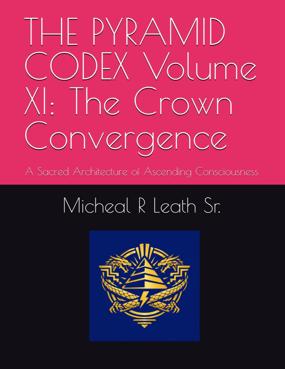 THE PYRAMID CODEX Volume XI: The Crown Convergence: A Sacred Architecture of Ascending Consciousness
