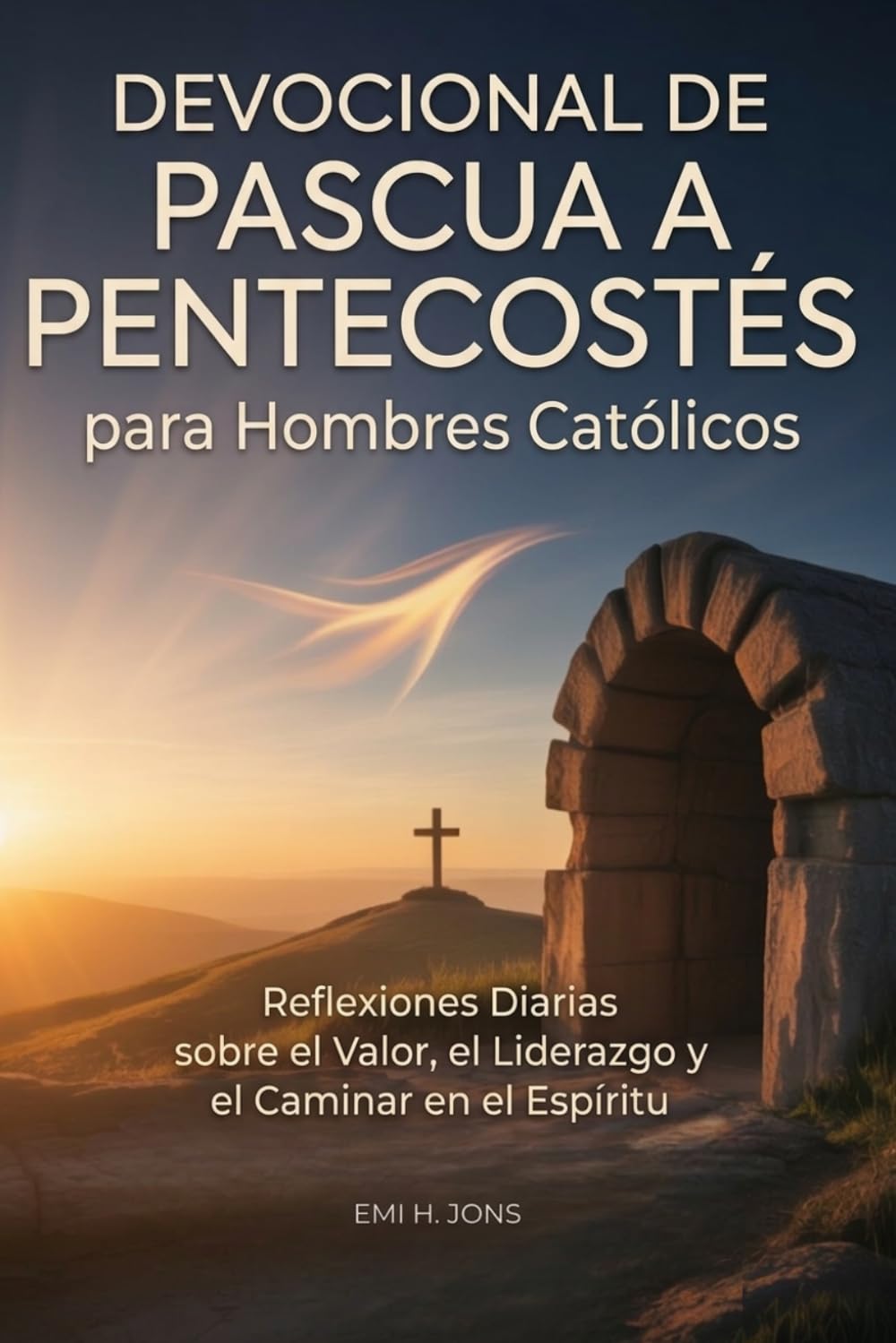 Devocional de Pascua a Pentecostés para Hombres Católicos: Reflexiones Diarias sobre el Valor, el Liderazgo y el Caminar en el Espíritu