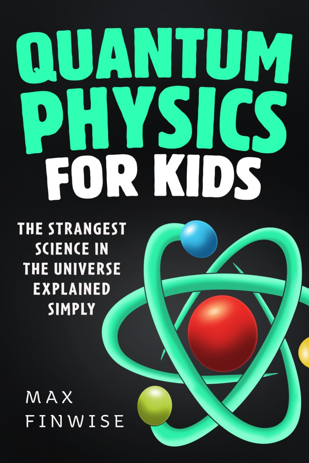 Quantum Physics for Kids: The Strangest Science in the Universe Explained Simply (STEM Books for Curious Kids)