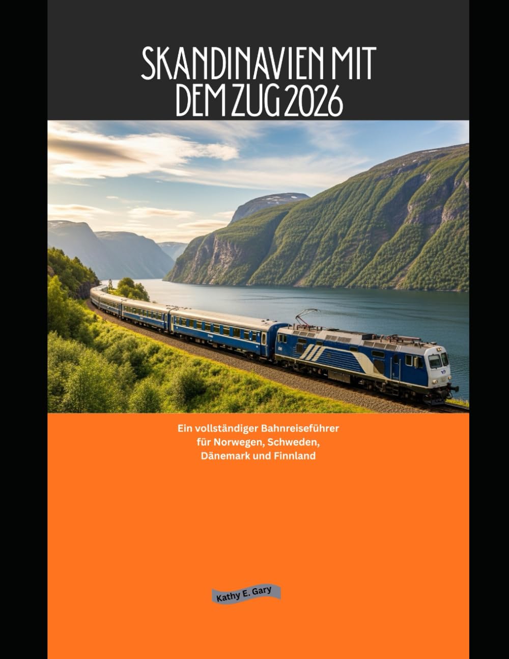 Skandinavien mit dem Zug 2026: Ein vollständiger Bahnreiseführer für Norwegen, Schweden, Dänemark und Finnland (Explore the World by Train in 2026)