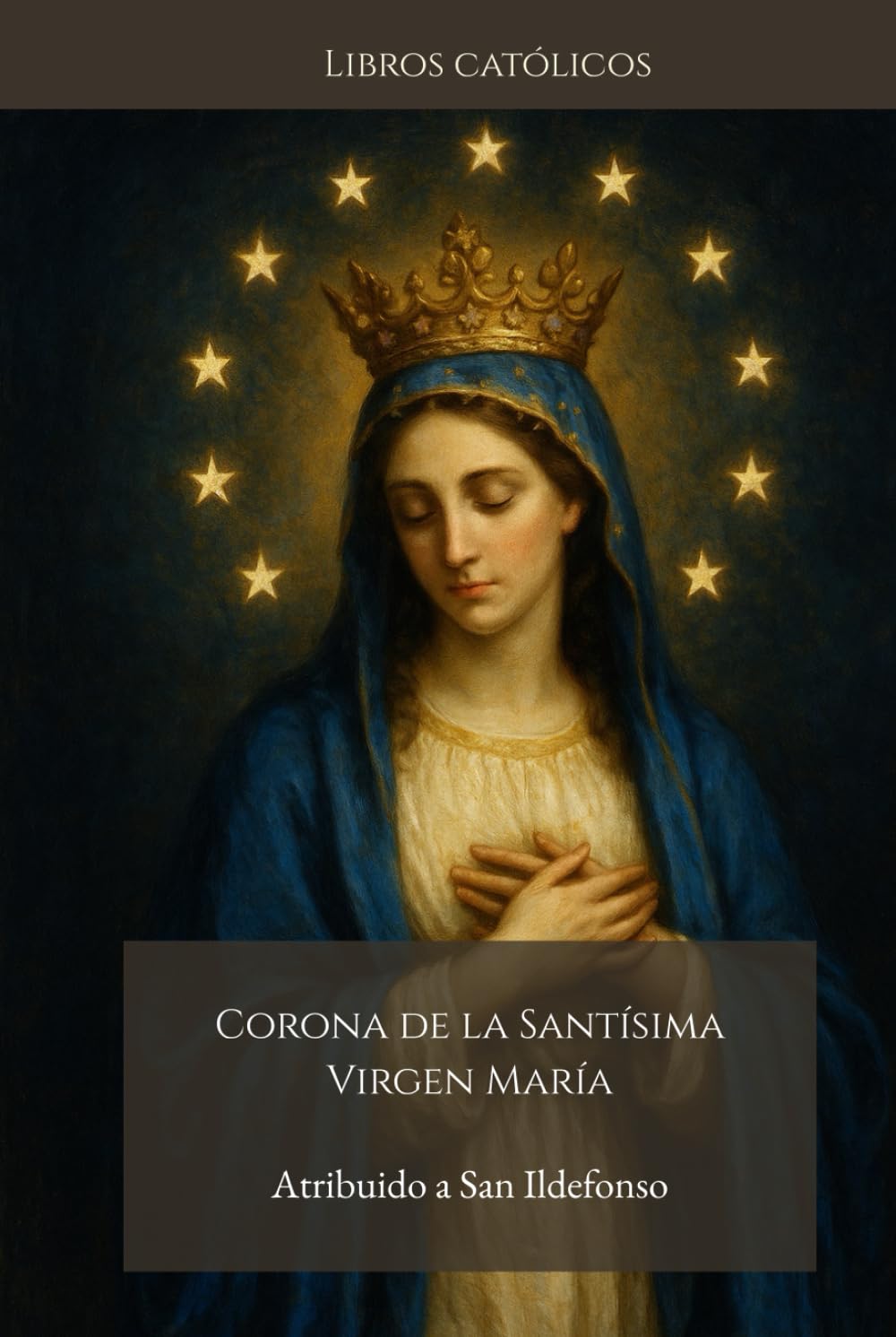 CORONA DE LA SANTÍSIMA VIRGEN MARÍA: Atribuido a San Ildefonso, Arzobispo de Toledo