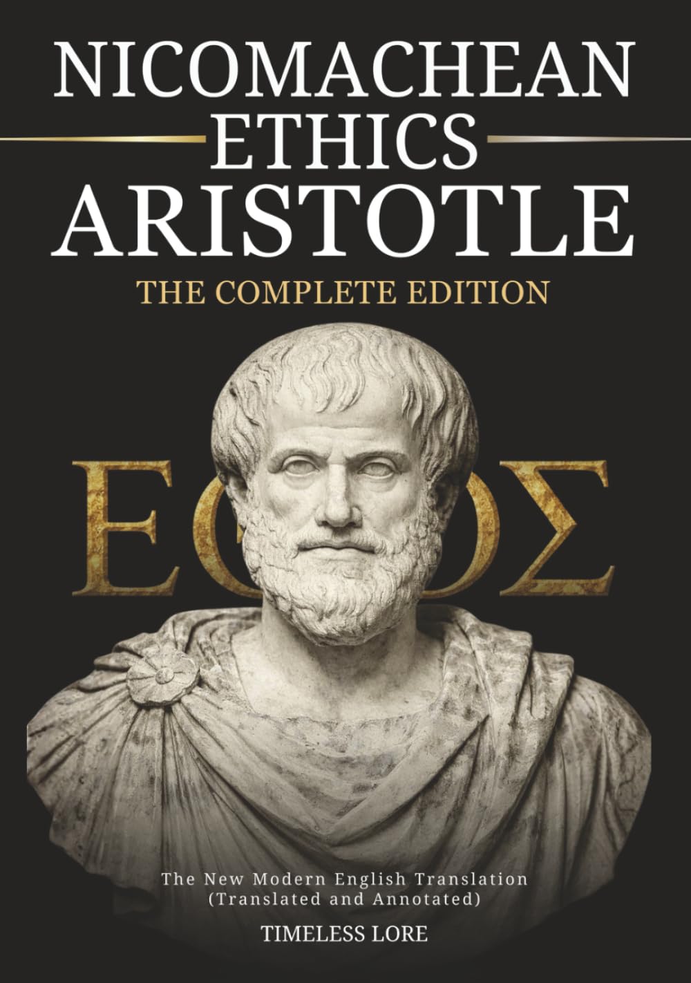 Nicomachean Ethics Aristotle - Complete Edition: The New Modern English Translation (Translated and Annotated) - Timeless Lore