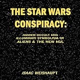  The Star Wars Conspiracy: Hidden Occult and Illuminati Symbolism of Aliens & the New Age