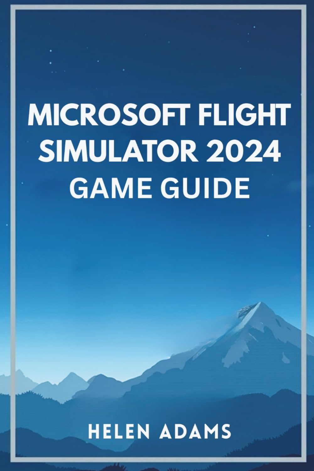 MICROSOFT FLIGHT SIMULATOR 2024 GAME GUIDE: A complete journey through real world aviation mastery across every mission type