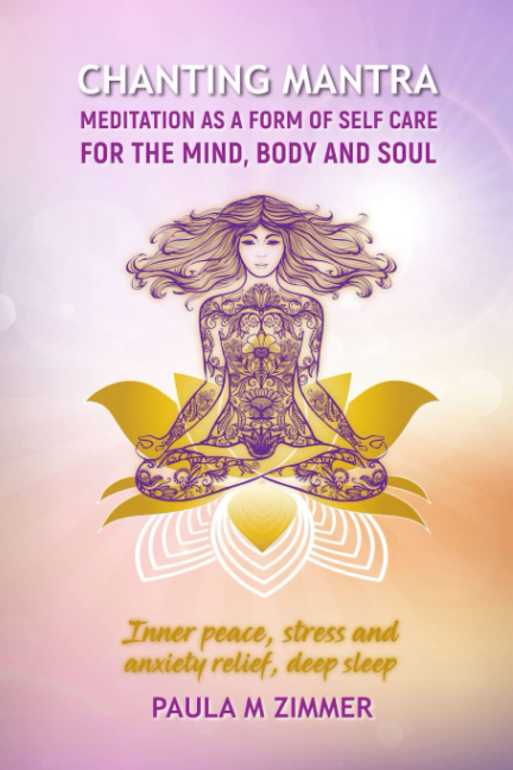 Chanting Mantra Meditations as a Form of Self Care for the Mind, Body, and Soul: Inner Peace, Stress and Anxiety Relief, Deep Sleep