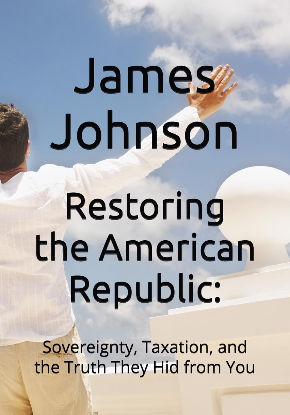 Restoring the American Republic:: Sovereignty, Taxation, and the Truth They Hid from You
