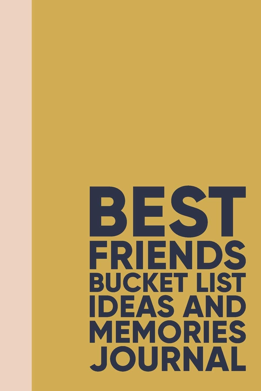Best Friends Bucket List Ideas and Memories Journal: Fun Notebook for Planning and Journaling Your Future Travels, Adventures, and Experiences Together | Mustard Yellow Cover Design