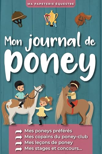 Mon Journal de Poney, Mes poneys préférés, Mes copains du poney-club, Mes leçons de poney, Mes stages et concours: Carnet d'équitation à compléter enfant