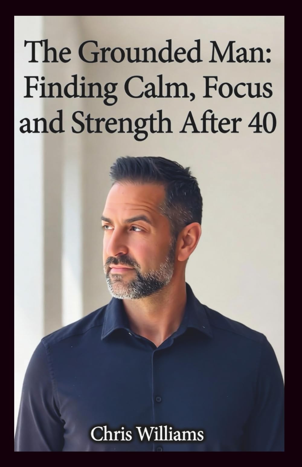 The Grounded Man: Finding Calm, Focus, and Strength After 40