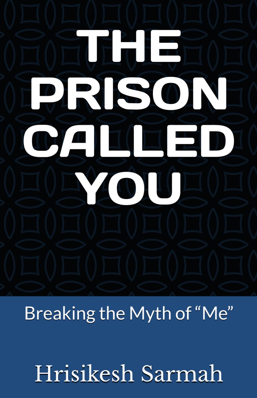 THE PRISON CALLED YOU: Breaking the Myth of “Me”