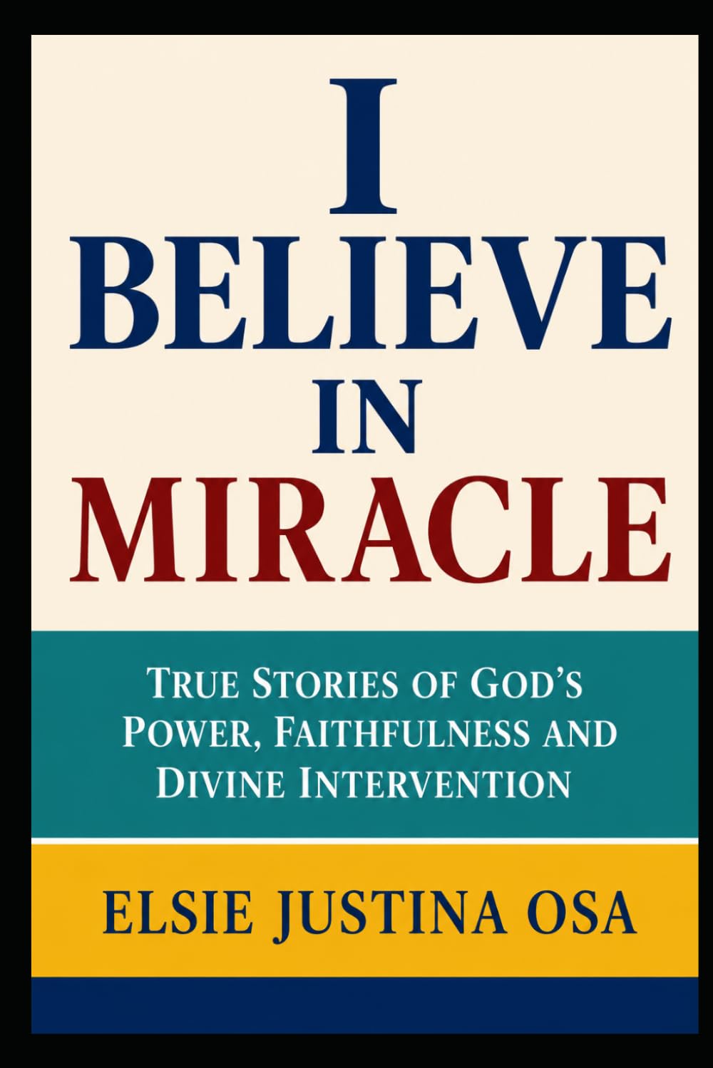 I BELIEVE IN MIRACLES: True Story of God's power, Faithfulness and Divine intervention