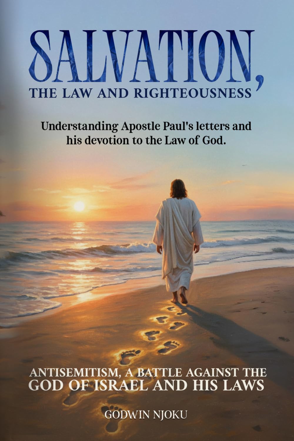 Salvation, The Law and Righteousness: Understanding Apostle Paul’s Letters and his devotion to the Law of God. Antisemitism, a battle against the God of Israel and His Laws.