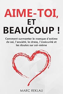 Aime-toi, et beaucoup ! : Comment surmonter le manque d