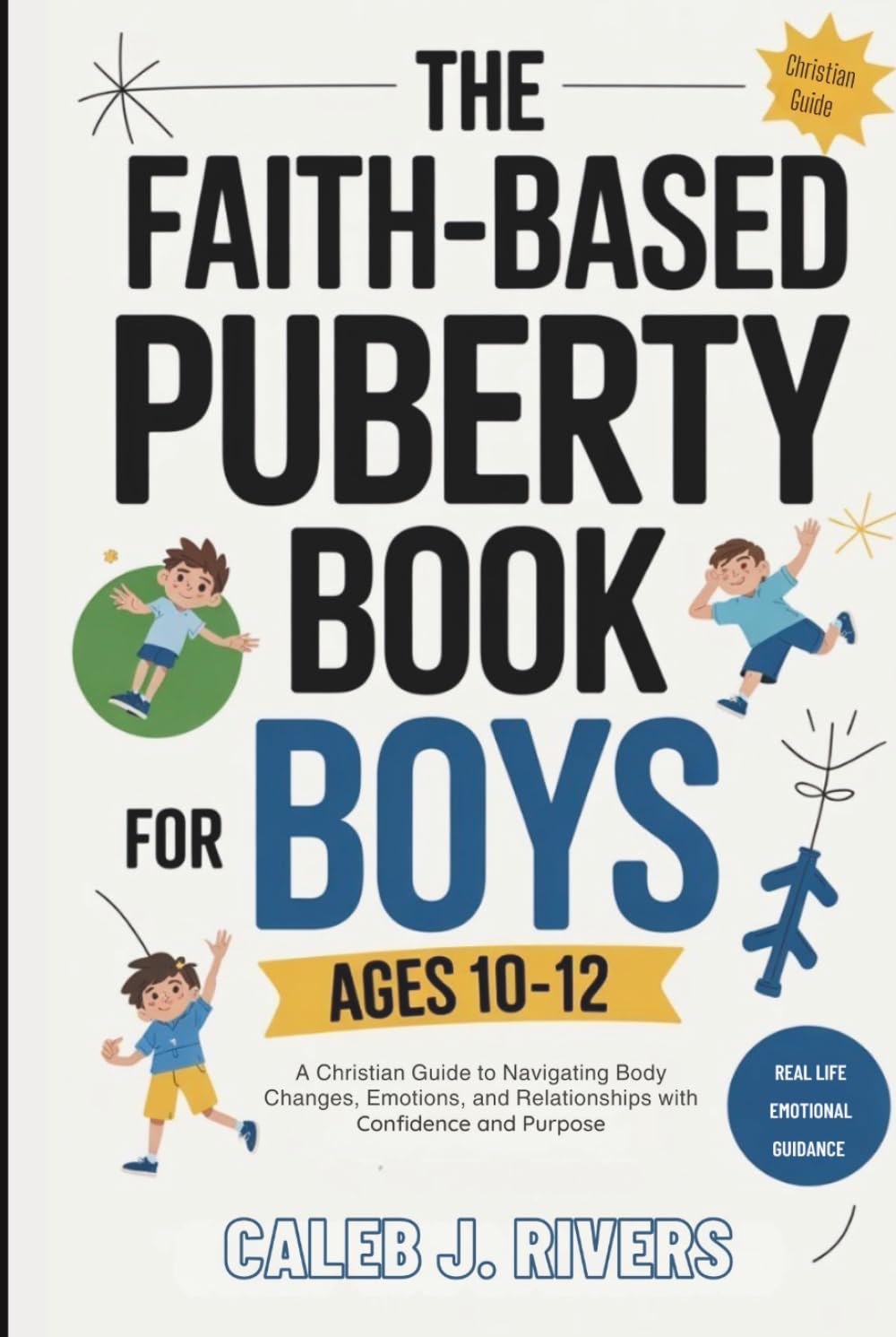 THE FAITH-BASED PUBERTY BOOK FOR BOYS AGES 10–12: A Christian Guide to Navigating Body Changes, Emotions, and Relationships with Confidence and Purpose