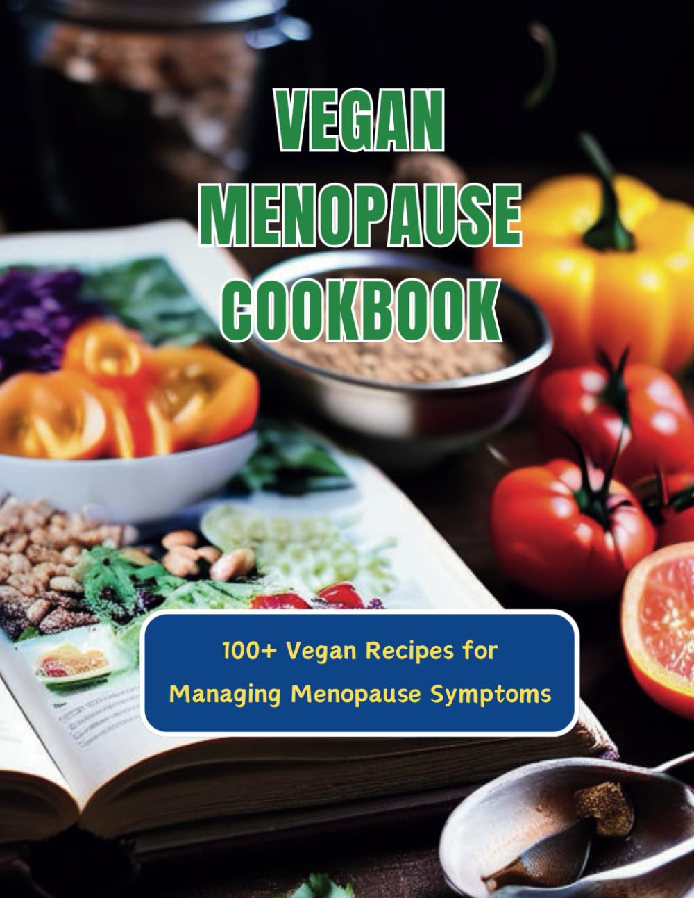 Vegan Menopause Cookbook : 100+ Vegan Recipes for Managing Menopause Symptoms